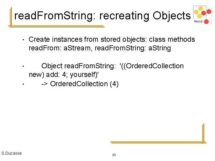 read. From. String: recreating Objects • Create instances from stored objects: class methods read.