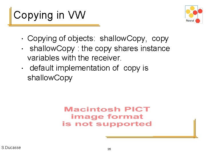 Copying in VW • • • S. Ducasse Copying of objects: shallow. Copy, copy