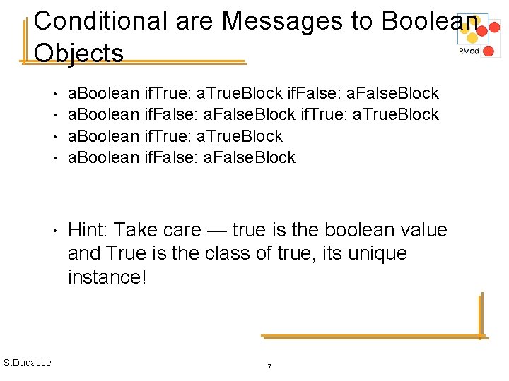 Conditional are Messages to Boolean Objects • • • S. Ducasse a. Boolean if.