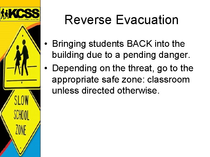 Reverse Evacuation • Bringing students BACK into the building due to a pending danger.
