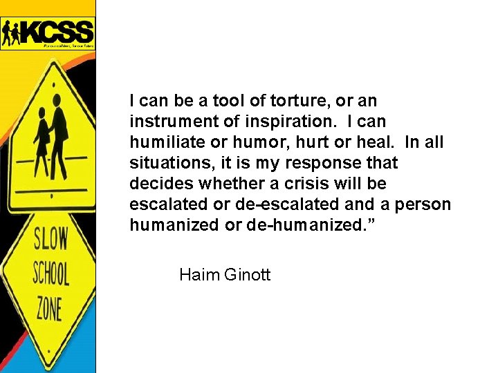 I can be a tool of torture, or an instrument of inspiration. I can