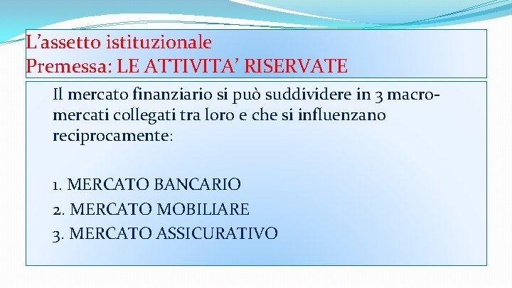 L’assetto istituzionale Premessa: LE ATTIVITA’ RISERVATE Il mercato finanziario si può suddividere in 3