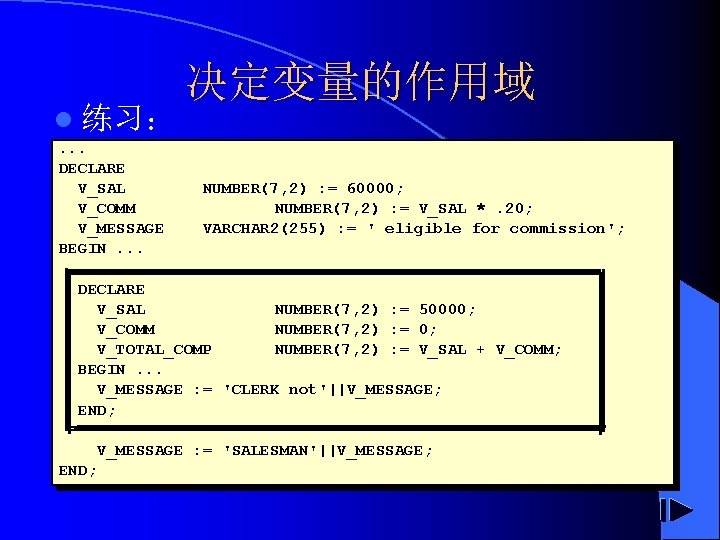 l 练习：. . . DECLARE V_SAL V_COMM V_MESSAGE BEGIN. . . 决定变量的作用域 NUMBER(7, 2)