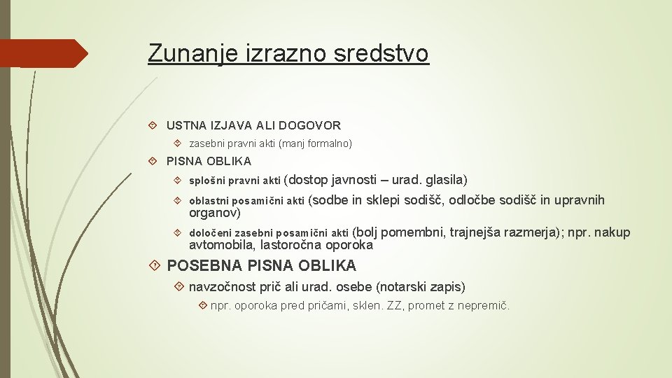 Zunanje izrazno sredstvo USTNA IZJAVA ALI DOGOVOR zasebni pravni akti (manj formalno) PISNA OBLIKA