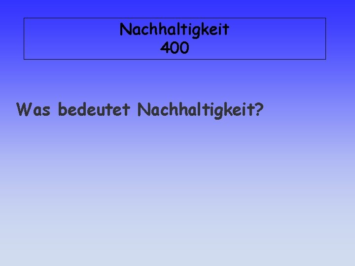 Nachhaltigkeit 400 Was bedeutet Nachhaltigkeit? 