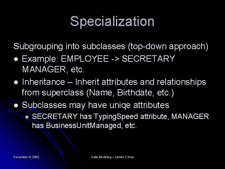 Specialization Subgrouping into subclasses (top-down approach) l Example: EMPLOYEE -> SECRETARY MANAGER, etc. l