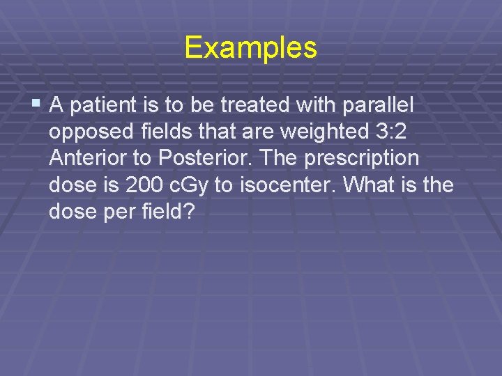 Examples § A patient is to be treated with parallel opposed fields that are
