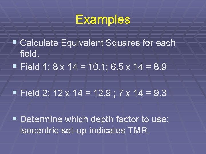 Examples § Calculate Equivalent Squares for each field. § Field 1: 8 x 14