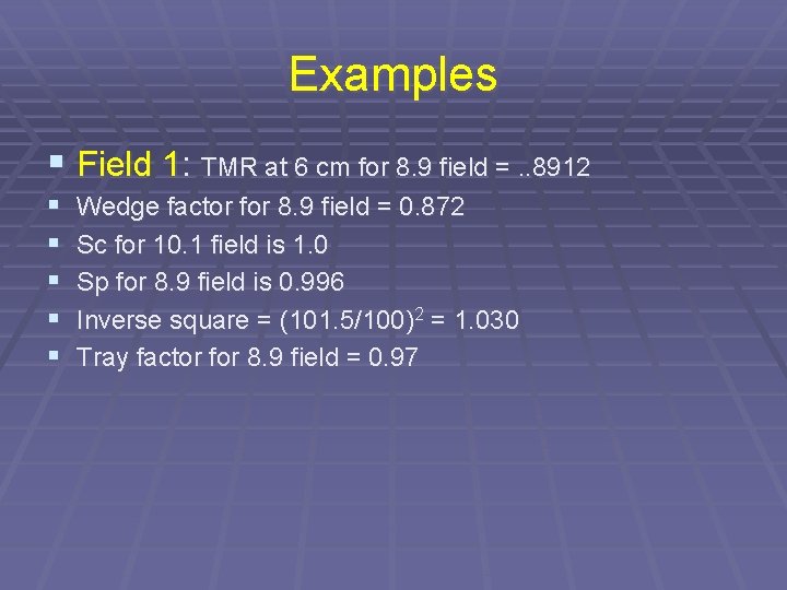Examples § Field 1: TMR at 6 cm for 8. 9 field =. .