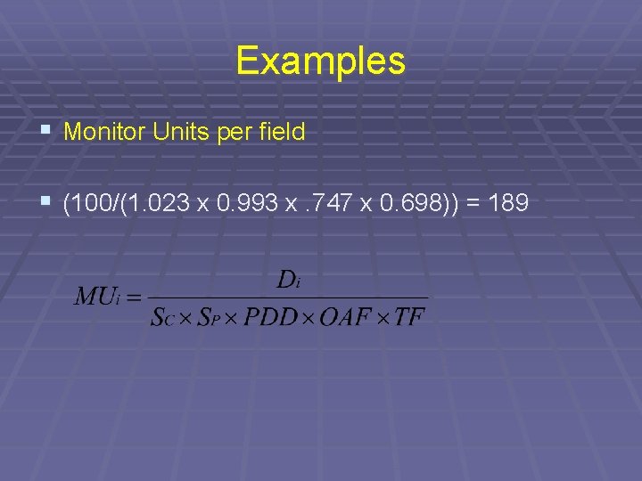 Examples § Monitor Units per field § (100/(1. 023 x 0. 993 x. 747