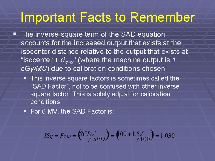 Important Facts to Remember § The inverse-square term of the SAD equation accounts for