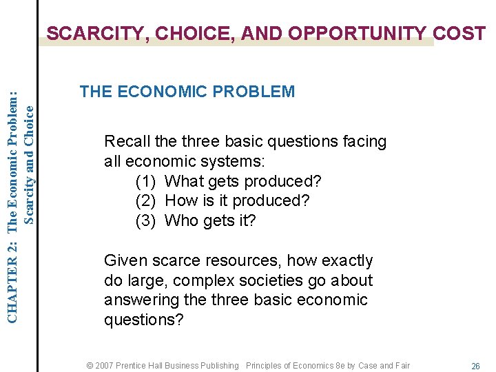 CHAPTER 2: The Economic Problem: Scarcity and Choice SCARCITY, CHOICE, AND OPPORTUNITY COST THE