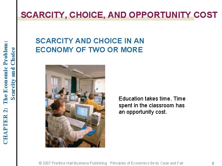 CHAPTER 2: The Economic Problem: Scarcity and Choice SCARCITY, CHOICE, AND OPPORTUNITY COST SCARCITY