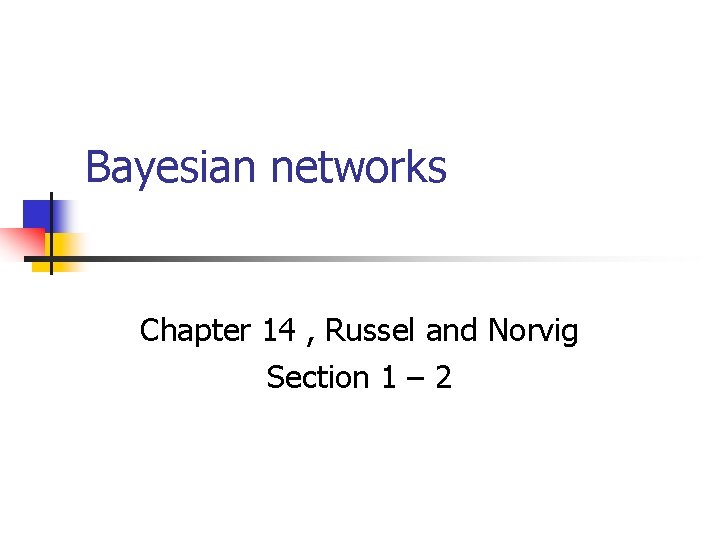 Bayesian networks Chapter 14 , Russel and Norvig Section 1 – 2 