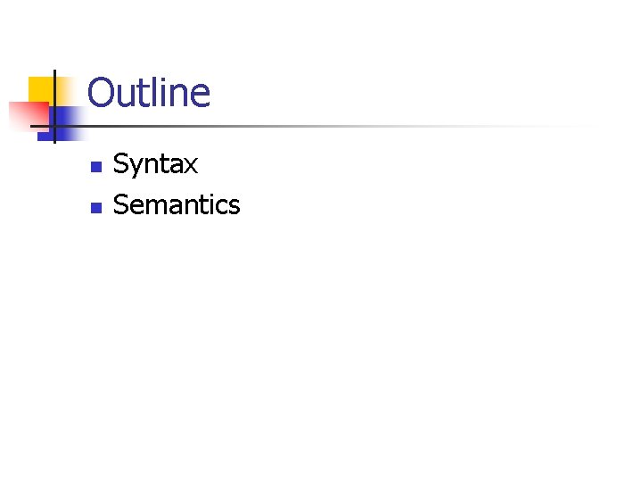 Outline n n Syntax Semantics 