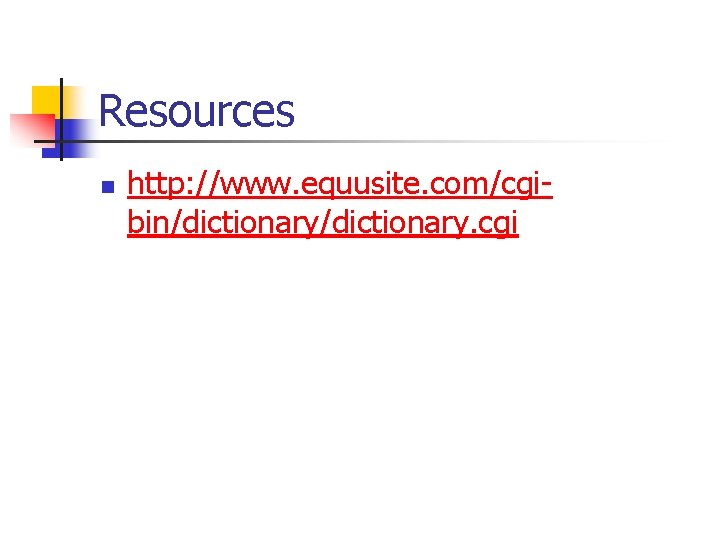 Resources n http: //www. equusite. com/cgibin/dictionary. cgi 