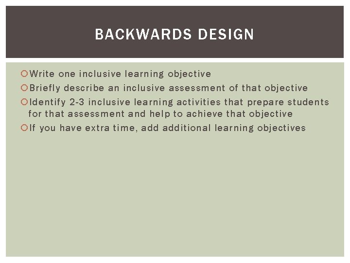 BACKWARDS DESIGN Write one inclusive learning objective Briefly describe an inclusive assessment of that