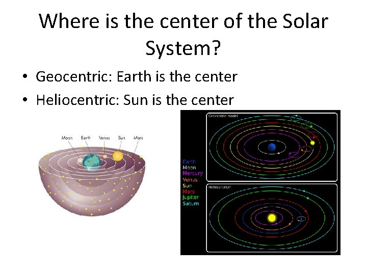 Where is the center of the Solar System? • Geocentric: Earth is the center