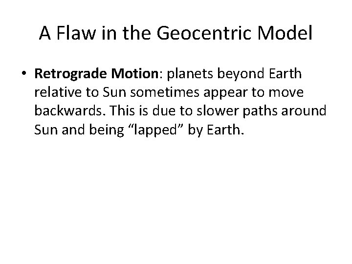 A Flaw in the Geocentric Model • Retrograde Motion: planets beyond Earth relative to