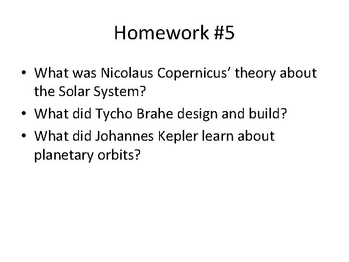 Homework #5 • What was Nicolaus Copernicus’ theory about the Solar System? • What