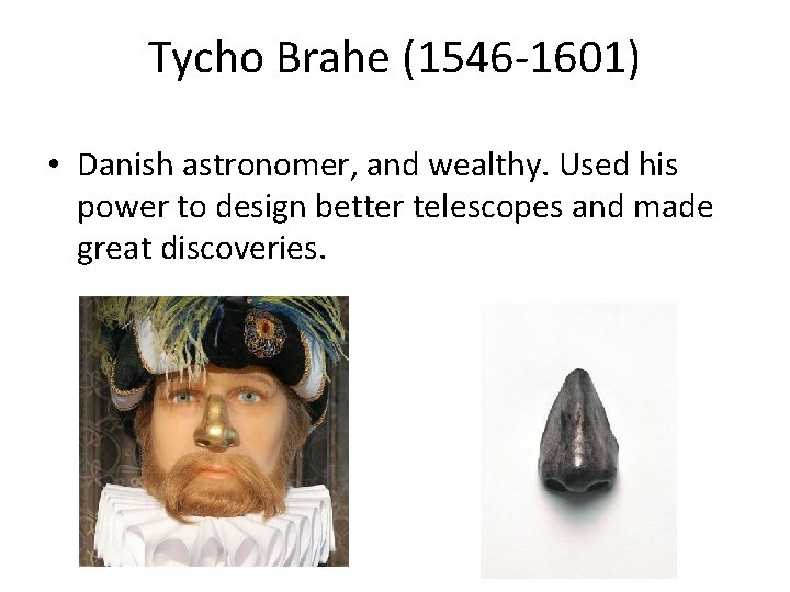 Tycho Brahe (1546 -1601) • Danish astronomer, and wealthy. Used his power to design