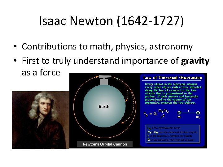 Isaac Newton (1642 -1727) • Contributions to math, physics, astronomy • First to truly
