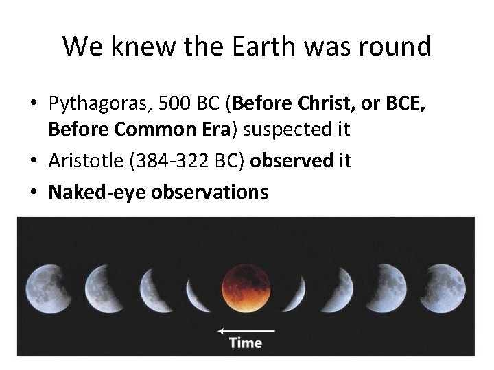 We knew the Earth was round • Pythagoras, 500 BC (Before Christ, or BCE,