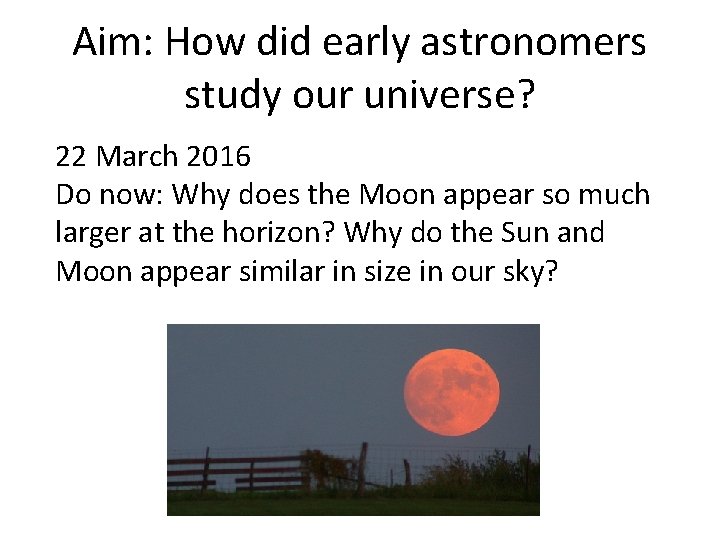 Aim: How did early astronomers study our universe? 22 March 2016 Do now: Why