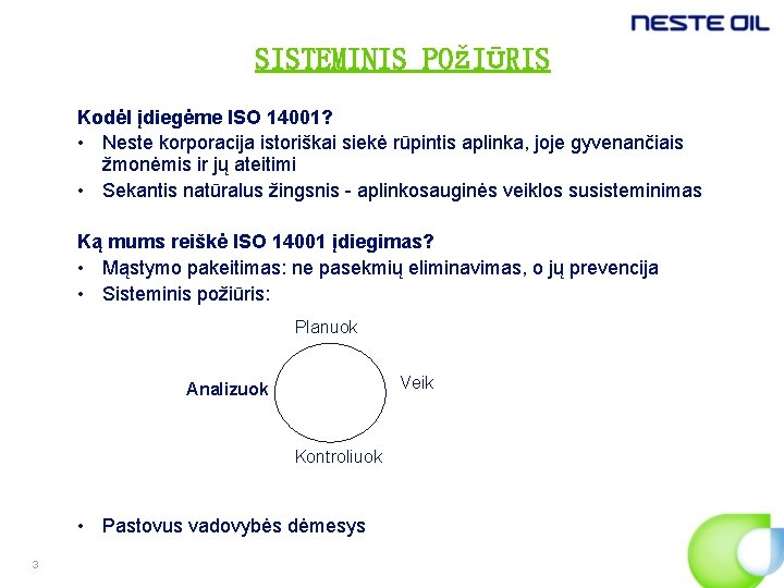 SISTEMINIS POŽIŪRIS Kodėl įdiegėme ISO 14001? • Neste korporacija istoriškai siekė rūpintis aplinka, joje