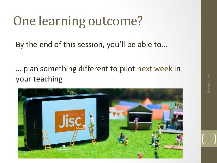 One learning outcome? … plan something different to pilot next week in your teaching