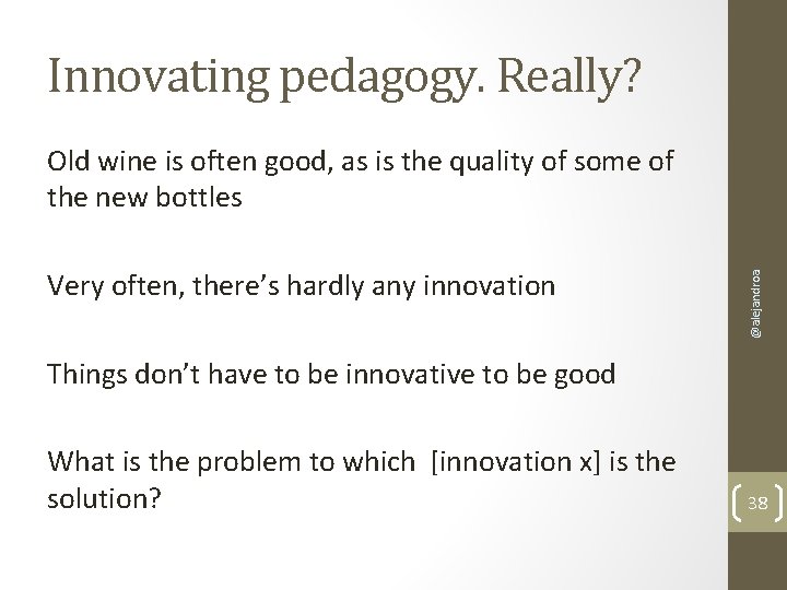 Innovating pedagogy. Really? Very often, there’s hardly any innovation @alejandroa Old wine is often