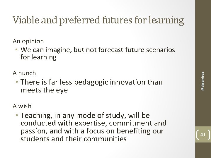 Viable and preferred futures for learning An opinion A hunch • There is far