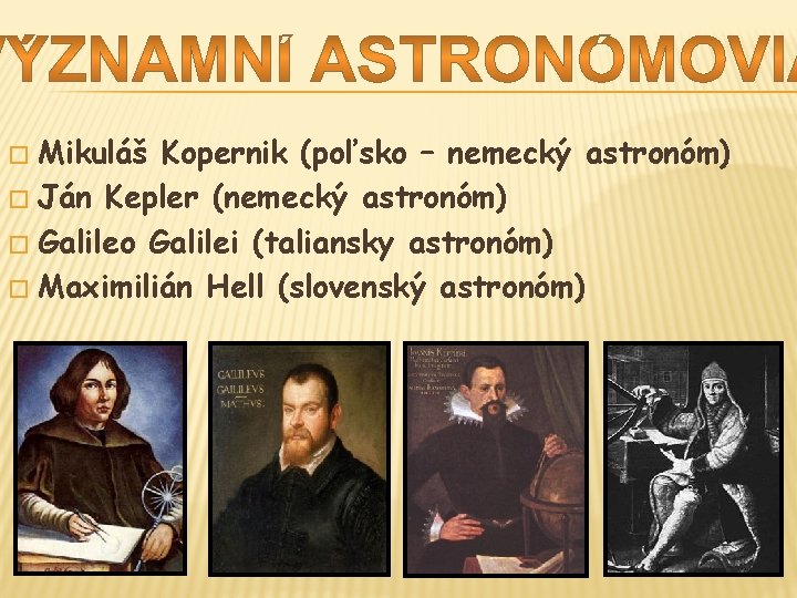 Mikuláš Kopernik (poľsko – nemecký astronóm) � Ján Kepler (nemecký astronóm) � Galileo Galilei