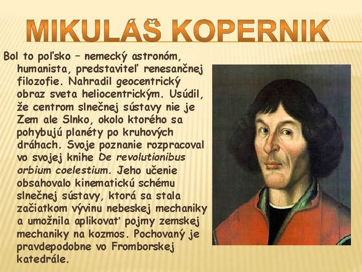 Bol to poľsko – nemecký astronóm, humanista, predstaviteľ renesančnej filozofie. Nahradil geocentrický obraz sveta