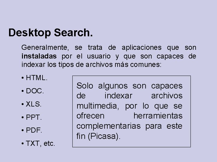 Desktop Search. Generalmente, se trata de aplicaciones que son instaladas por el usuario y