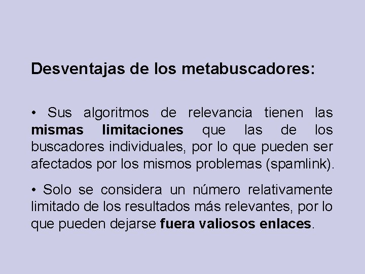 Desventajas de los metabuscadores: • Sus algoritmos de relevancia tienen las mismas limitaciones que