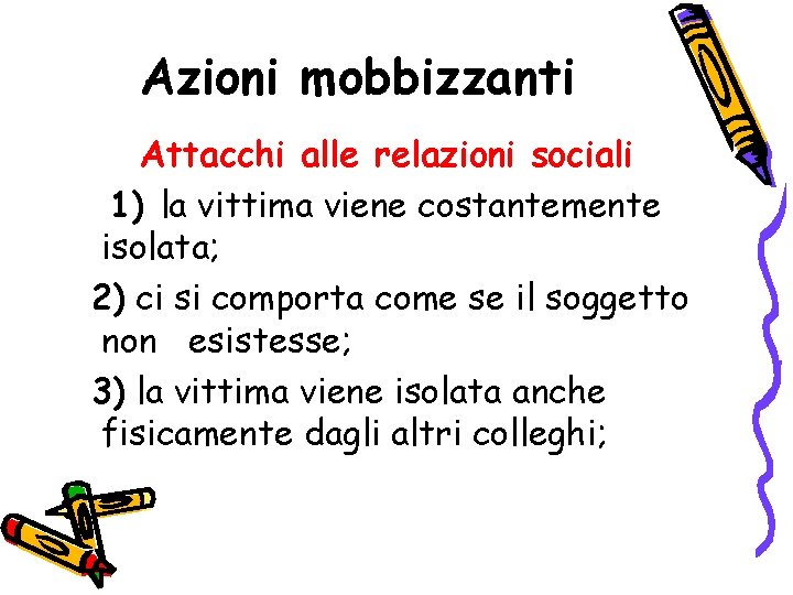 Azioni mobbizzanti Attacchi alle relazioni sociali 1) la vittima viene costantemente isolata; 2) ci