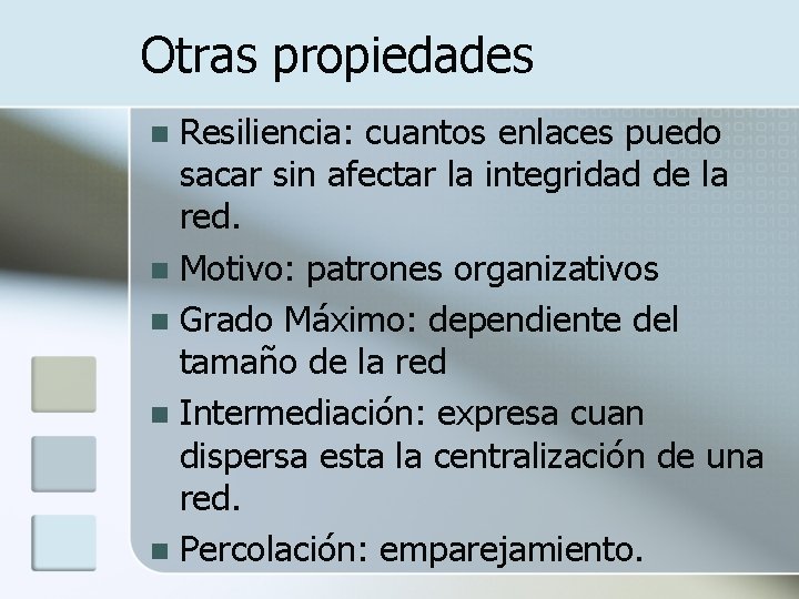 Otras propiedades Resiliencia: cuantos enlaces puedo sacar sin afectar la integridad de la red.