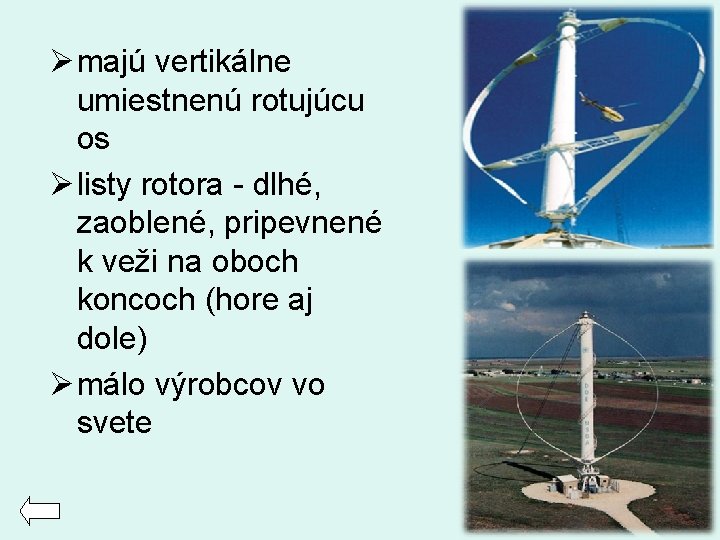 Ø majú vertikálne umiestnenú rotujúcu os Ø listy rotora - dlhé, zaoblené, pripevnené k