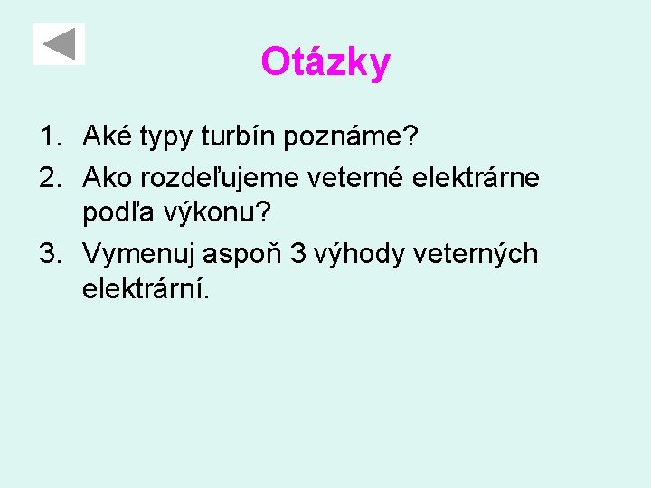 Otázky 1. Aké typy turbín poznáme? 2. Ako rozdeľujeme veterné elektrárne podľa výkonu? 3.