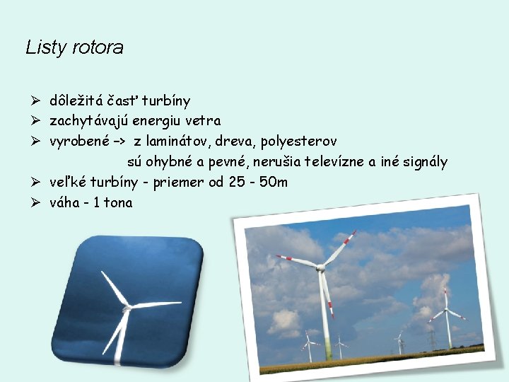 Listy rotora Ø dôležitá časť turbíny Ø zachytávajú energiu vetra Ø vyrobené –> z