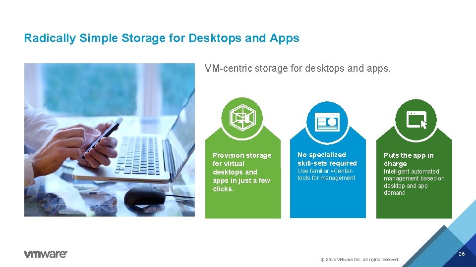 Radically Simple Storage for Desktops and Apps VM-centric storage for desktops and apps. Provision
