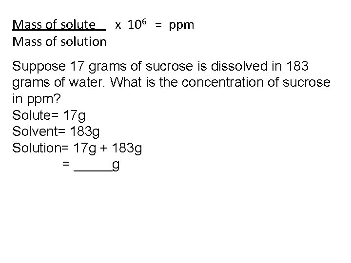 Mass of solute x 106 = ppm Mass of solution Suppose 17 grams of