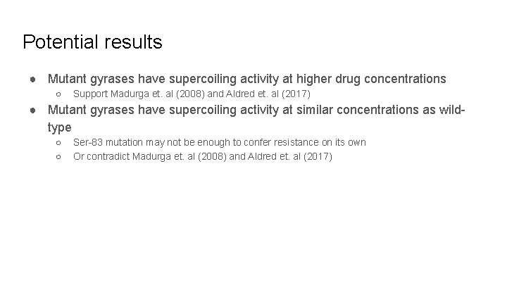 Potential results ● Mutant gyrases have supercoiling activity at higher drug concentrations ○ Support