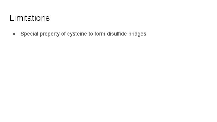 Limitations ● Special property of cysteine to form disulfide bridges 