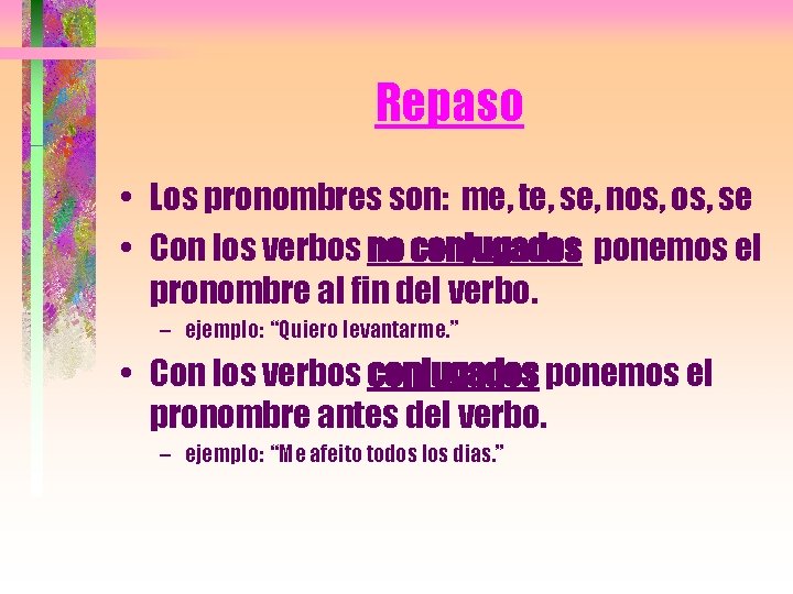 Repaso • Los pronombres son: me, te, se, nos, se • Con los verbos