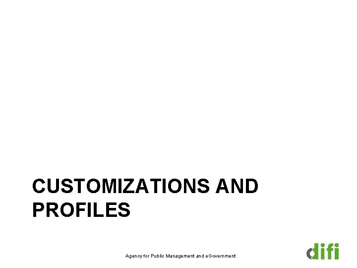 CUSTOMIZATIONS AND PROFILES Agency for Public Management and e. Government 