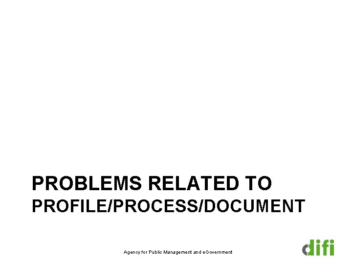 PROBLEMS RELATED TO PROFILE/PROCESS/DOCUMENT Agency for Public Management and e. Government 