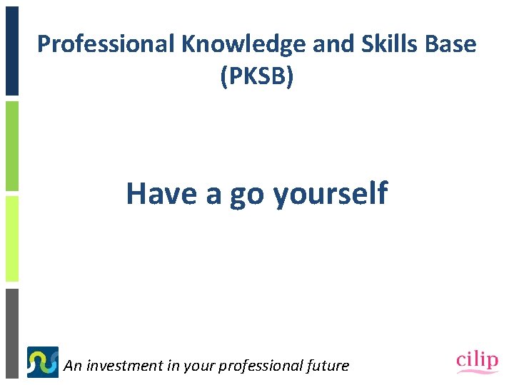 Professional Knowledge and Skills Base (PKSB) Have a go yourself An investment in your