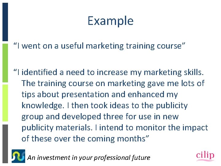 Example “I went on a useful marketing training course” “I identified a need to